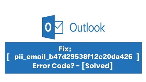Fixed [pii_email_b47d29538f12c20da426] Error Code - Updated