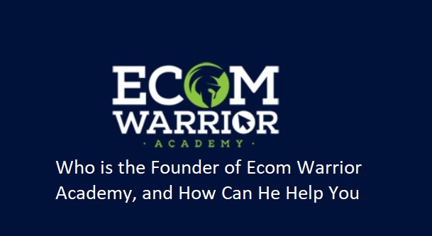 Who is the Founder of Ecom Warrior Academy, and How Can He Help You